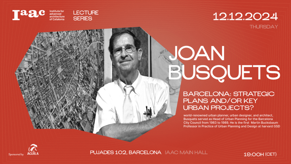 Join IAAC for another appointment in the 2024-25 Lecture Series. On December 12th, at 7 pm CET we will welcome Joan Busquets.